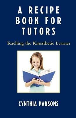 A Recipe Book for Tutors: Teaching the Kinesthetic Learner - Cynthia Parsons - cover