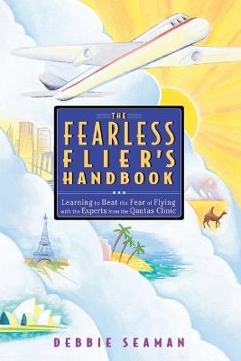 The Fearless Flier's Handbook: The Internationally Recognized Method for Overcoming the Fear of Flying - Debbie Seaman - cover