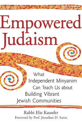 Empowered Judaism: Independent Minyanim and the Future of American Jewish Life - Elie Kaunfer - cover