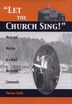Let the Church Sing!: Music and Worship in a Black Mississippi Community - Thérèse Smith - cover