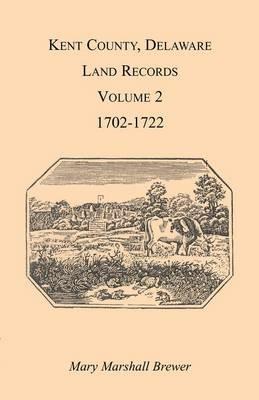Kent County, Delaware Land Records. Volume 2: 1702-1722 - Mary Marshal Brewer - cover