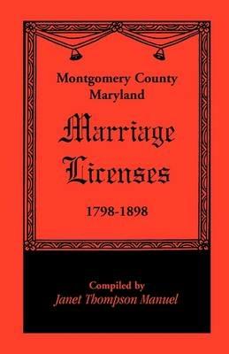 Montgomery County, Maryland Marriage Licenses, 1798-1898 - Janet D Manuel - cover