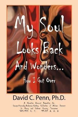 My Soul Looks Back and Wonders... How I Got Over: A Narrative Account Regarding the George-Kennedy-Anderson-Cathey Collective of African Descent in Ma - PH D David Penn,David C Penn - cover