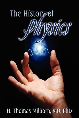 The History of Physics - H Thomas Milhorn,Howard T Milhorn - cover