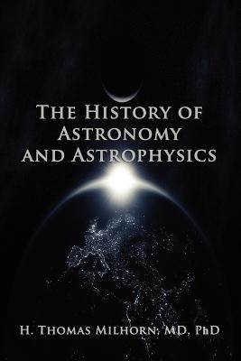 The History of Astronomy and Astrophysics: A Biographical Approach - H Thomas Milhorn - cover