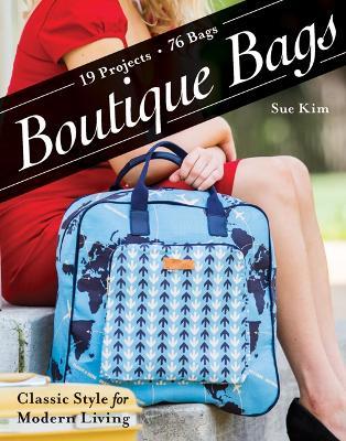 Boutique Bags: Classic Style for Modern Living • 19 Projects, 76 Bags - Sue Kim - cover