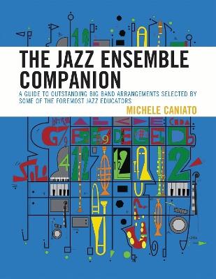 The Jazz Ensemble Companion: A Guide to Outstanding Big Band Arrangements Selected by Some of the Foremost Jazz Educators - Michele Caniato - cover