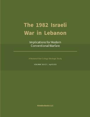 The 1982 Israeli War in Lebanon: With Bonus Frontier-Model Analysis & Research - Gordan W Clarke - cover