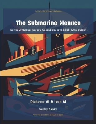 The Submarine Menace: Soviet Undersea Warfare Capabilities and SSBN Development - Rickover Ai,Central Intelligence Agency - cover
