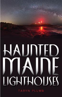 Haunted Maine Lighthouses - Taryn Plumb - cover