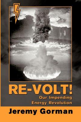 Re-Volt! Our Impending Energy Revolution - Jeremy Gorman - cover