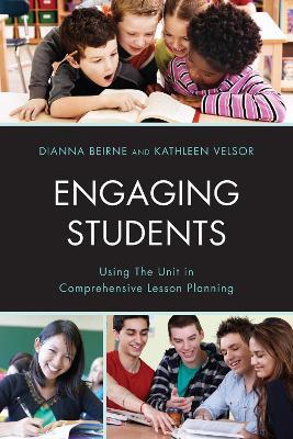 Engaging Students: Using the Unit in Comprehensive Lesson Planning - Dianna P. Beirne,Kathleen G. Velsor - cover