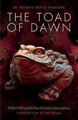 The Toad of Dawn: 5-Meo-Dmt and the Rise of Cosmic Consciousness - Dr. Octavio Rettig Hinojosa,Razam - cover