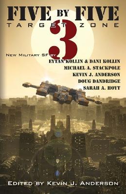 Five by Five 3: Target Zone: All New Military SF - Kevin J Anderson,Michael a Stackpole,Sarah A Hoyt - cover