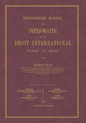 Dictionnaire Manuel de Diplomatie et de Droit International: Public et Prive - Charles Calvo - cover