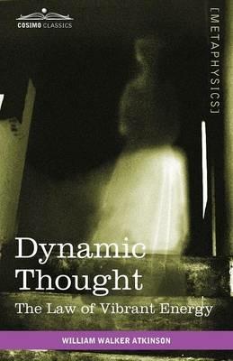 Dynamic Thought: The Law of Vibrant Energy - William Walker Atkinson - cover