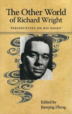 The Other World of Richard Wright: Perspectives on His Haiku - cover