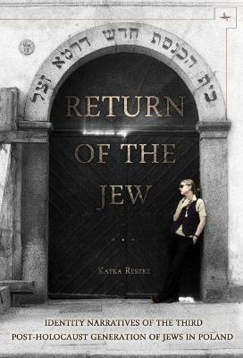Return of the Jew: Identity Narratives of the Third Post-Holocaust Generation of Jews in Poland - Katka Reszke - cover