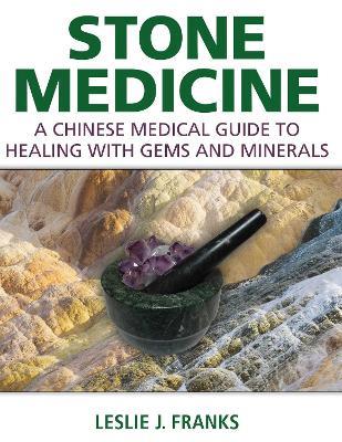 Stone Medicine: A Chinese Medical Guide to Healing with Gems and Minerals - Leslie J. Franks - cover