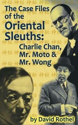 The Case Files of the Oriental Sleuths (hardback): Charlie Chan, Mr. Moto, and Mr. Wong - David Rothel - cover