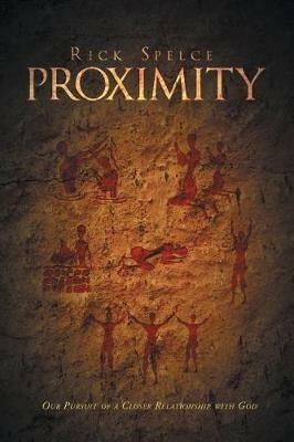 Proximity: Our Pursuit of a Closer Relationship with God - Rick Spelce - cover