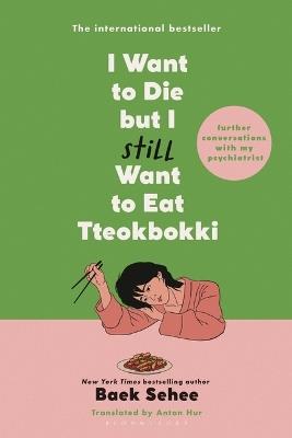 I Want to Die But I Still Want to Eat Tteokbokki: Further Conversations with My Psychiatrist - Baek Sehee - cover