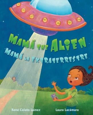 Mamá the Alien / Mamá La Extraterrestre - René Colato Laínez - cover