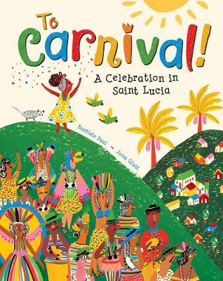 To Carnival!: A Celebration in St Lucia - Baptiste Paul - cover