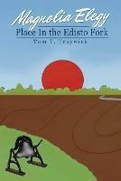 Magnolia Elegy: Place In the Edisto Fork - Tom T Traywick - cover