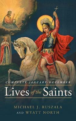 Lives of the Saints Complete: January - December - Michael J Ruszala,Wyatt North - cover