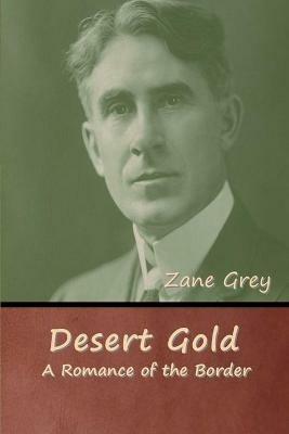 Desert Gold: A Romance of the Border - Zane Grey - cover