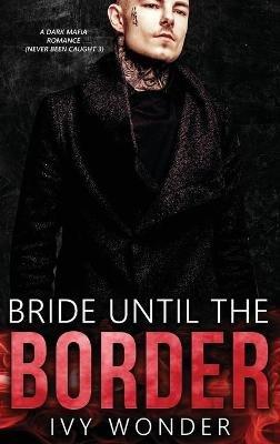 Bride Until the Border: A Dark Mafia Romance - Ivy Wonder,Michelle Love - cover