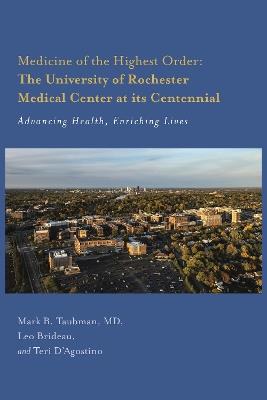 Medicine of the Highest Order: The University of Rochester Medical Center at its Centennial: Advancing Health, Enriching Lives - Mark Taubman - cover
