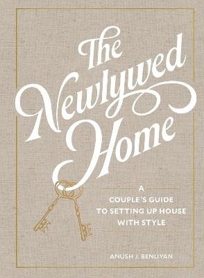 The Newlywed Home: A Couple's Guide to Setting Up House with Style - Anush Benliyan - cover