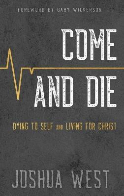 Come and Die: Dying to Self and Living for Christ, A Book on Christian Discipleship - Joshua West - cover