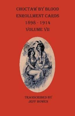 Choctaw By Blood Enrollment Cards 1898-1914 Volume VII - cover