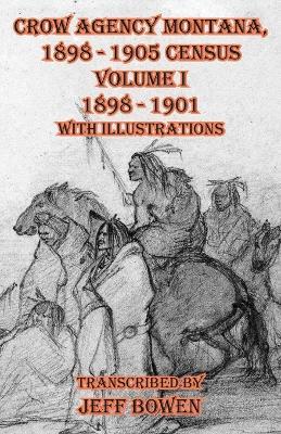 Crow Agency Montana 1898 - 1905 Census: Volume I 1898 - 1901 With Illustrations - cover