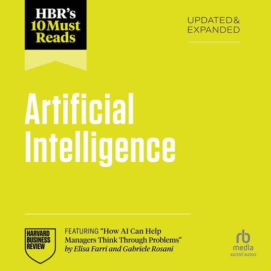 HBR's 10 Must Reads on Artificial Intelligence, Updated and Expanded (featuring "How AI Can Help Managers Think Through Problems" by Elisa Farri and Gabriele Rosani)
