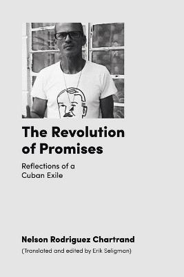 The Revolution of Promises: Reflections of a Cuban Exile - Nelson Rodriguez Chartrand - cover