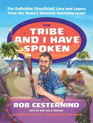 The Tribe and I Have Spoken: The Definitive (Unofficial) Lore and Legacy from the Game's Smartest Surviving Loser - Rob Cesternino,Alex Kavutskiy - cover
