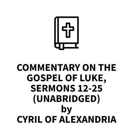 Commentary on the Gospel of Luke, Sermons 12-25 (UNABRIDGED)