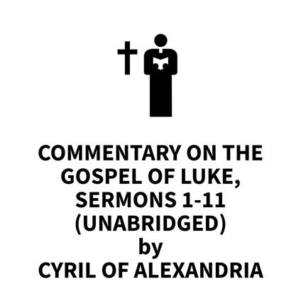 Commentary on the Gospel of Luke, Sermons 1-11 (UNABRIDGED)