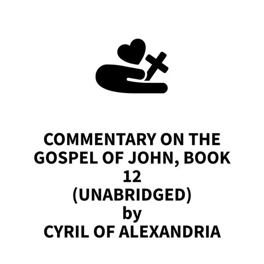 Commentary on the Gospel of John, Book 12 (UNABRIDGED)