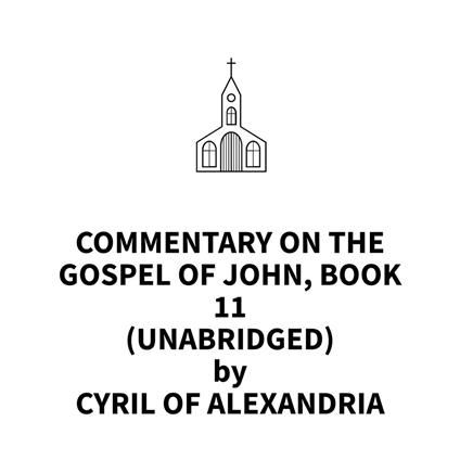 Commentary on the Gospel of John, Book 11 (UNABRIDGED)