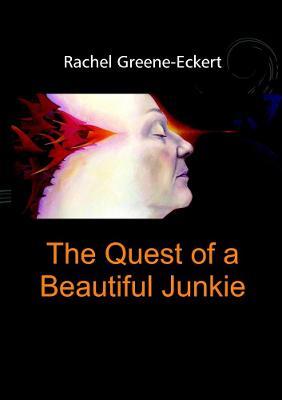 The Quest of a Beautiful Junkie - Rachel Greene-Eckert - cover