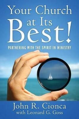 Your Church at Its Best!: Partnering With the Spirit in Ministry - John R Cionca,Leonard G Goss - cover