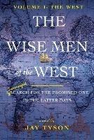 The Wise Men of the West: A Search for the Promised One in the Latter Days - Jay Tyson - cover