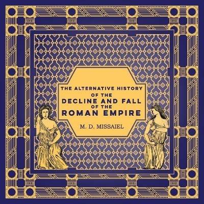 The Alternative History of the Decline and Fall of the Roman Empire - M D Missaiel - cover