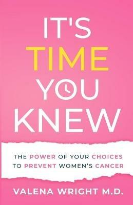 It's Time You Knew: The Power of Your Choices to Prevent Women's Cancer - Valena Wright - cover