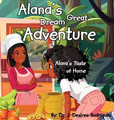 Alana's Great Dream Adventure: Alana's Taste of Home - J Desiree Rodriguez - cover